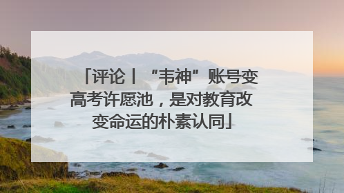 评论丨“韦神”账号变高考许愿池，是对教育改变命运的朴素认同