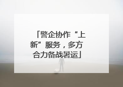 警企协作“上新”服务，多方合力备战暑运
