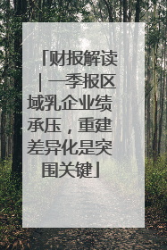 财报解读｜一季报区域乳企业绩承压，重建差异化是突围关键