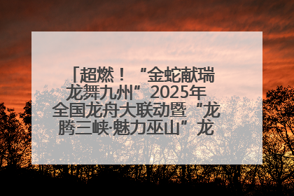 超燃！“金蛇献瑞 龙舞九州”2025年全国龙舟大联动暨“龙腾三峡·魅力巫山”龙舟邀请赛圆满落幕！