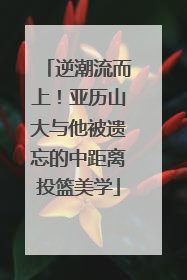 逆潮流而上！亚历山大与他被遗忘的中距离投篮美学