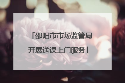 邵阳市市场监管局开展送课上门服务