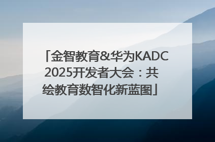 金智教育&华为KADC 2025开发者大会：共绘教育数智化新蓝图