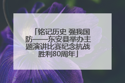 铭记历史 强我国防——东安县举办主题演讲比赛纪念抗战胜利80周年