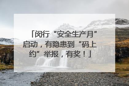 闵行“安全生产月”启动，有隐患到“码上约”举报，有奖！