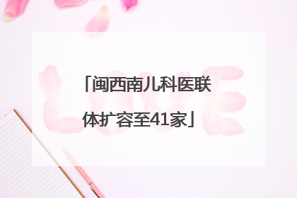 闽西南儿科医联体扩容至41家
