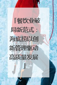 餐饮业破局新范式：海底捞以创新管理驱动高质量发展
