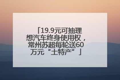 19.9元可抽理想汽车终身使用权，常州苏超每轮送60万元“土特产”
