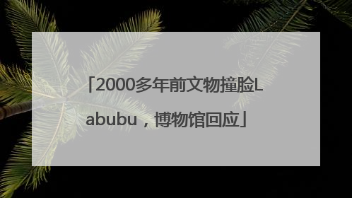 2000多年前文物撞脸Labubu，博物馆回应