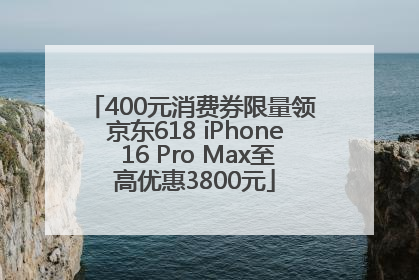 400元消费券限量领 京东618 iPhone 16 Pro Max至高优惠3800元