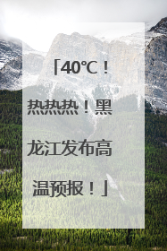 40℃！热热热！黑龙江发布高温预报！